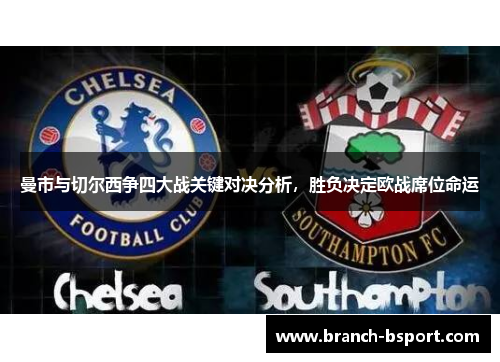 曼市与切尔西争四大战关键对决分析,胜负决定欧战席位命运 曼市与切尔西争四大战关键对决分析,胜负决定欧战席位命运