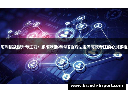 每周挑战提升专注力：跟随波斯特科格鲁方法走向高效专注的心灵旅程