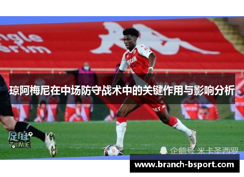 琼阿梅尼在中场防守战术中的关键作用与影响分析